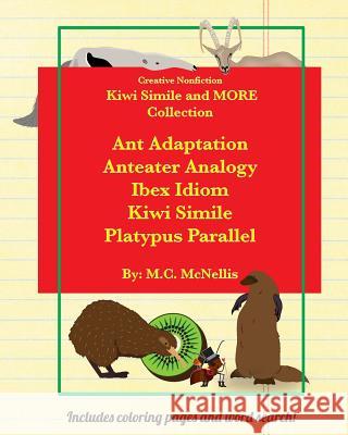 Kiwi Simile and MORE! Collection: Ant Adaptation Anteater Analogy Ibex Idiom Kiwi Simile Platypus Parallel McNellis, M. C. 9781522719878 Createspace Independent Publishing Platform