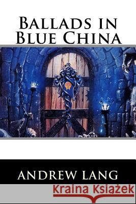 Ballads in Blue China Andrew Lang 9781522720225