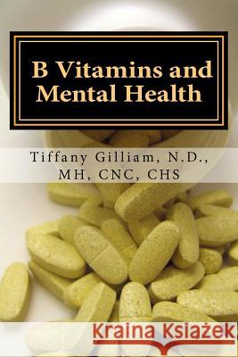 B Vitamins and Mental Health Dr Tiffany M. Gilliam 9781522721277 Createspace Independent Publishing Platform