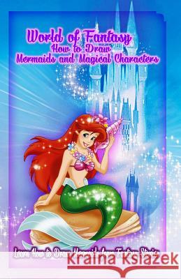 World of Fantasy: How to Draw Mermaids and Magical Characters: Learn How to Draw Mermaids from Fantasy Stories Gala Publication 9781522721529