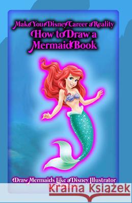 Make Your Disney Career a Reality: How to Draw a Mermaid Book: Draw Mermaids Like a Disney Illustrator: Guide Book Gala Publication 9781522721536