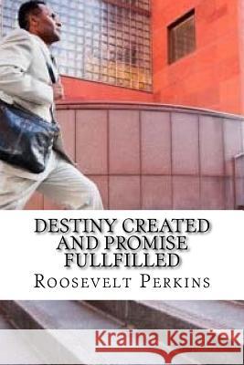 Destiny Created and Promise FullFilled: The Life and Purpose of Edward Hayes Pt II Perkins, Roosevelt Pj, II 9781522721789