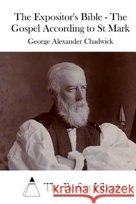 The Expositor's Bible - The Gospel According to St Mark George Alexander Chadwick The Perfect Library 9781522722304