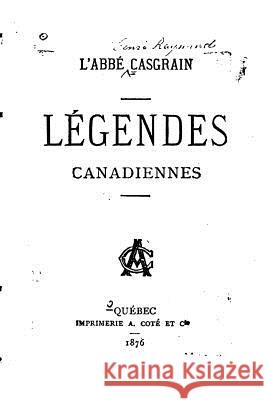 Légendes canadiennes Abbe Casgrain 9781522722397 Createspace Independent Publishing Platform