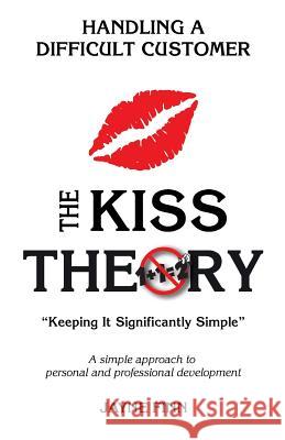 The KISS Theory: Handling A Difficult Customer: Keep It Strategically Simple 