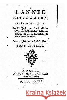 L'Année littéraire - Tome VII Freron, Elie-Catherine 9781522723462