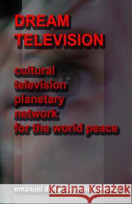 Dream Television: Cultural Television Planetary Network for the World Peace Emanuel Dimas De Melo Pimenta 9781522724117