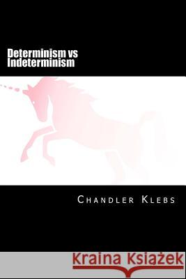 Determinism vs Indeterminism Klebs, Chandler Isaac 9781522724650