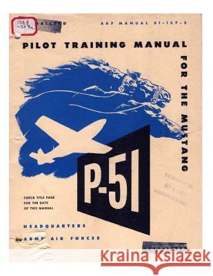 Pilot manual for the P-51 Mustang pursuit airplane Forces, Army Air 9781522724865