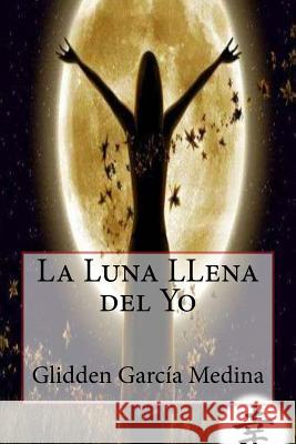 La Luna Llena del Yo Glidden Garcia Medina 9781522725503 Createspace Independent Publishing Platform