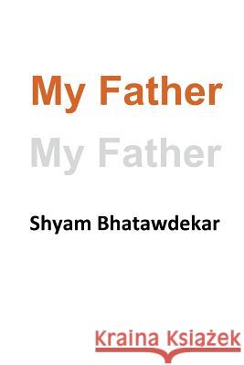 My Father Shyam Bhatawdekar 9781522725572 Createspace Independent Publishing Platform