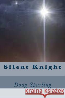 Silent Knight Doug Spurling 9781522725633 Createspace Independent Publishing Platform