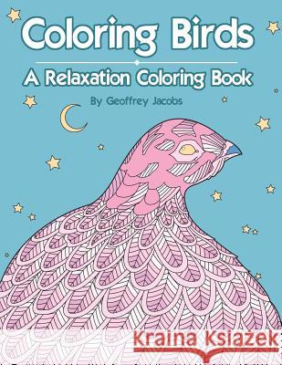 Coloring Birds: A Relaxation Coloring Book Geoffrey Jacobs 9781522725695