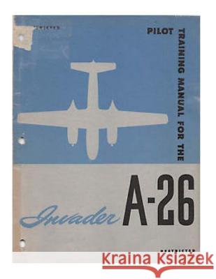 Pilot Training Manual For The Invader A-26 Army Air Forces, United States 9781522725749 Createspace Independent Publishing Platform