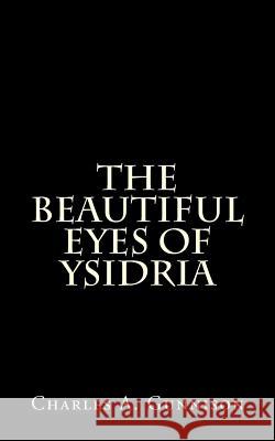 The Beautiful Eyes of Ysidria Charles a. Gunnison 9781522726951 Createspace Independent Publishing Platform