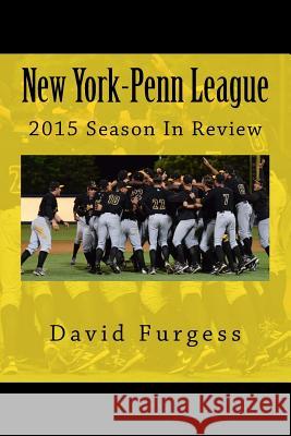 New York-Penn League 2015 Season In Review David Furgess 9781522727156 Createspace Independent Publishing Platform