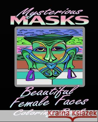 Mysterious Masks & Beautiful Female Faces (Coloring Book) Masks Coloring Alexa Amore 9781522727200 Createspace Independent Publishing Platform
