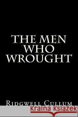 The men who wrought Cullum, Ridgwell 9781522727637
