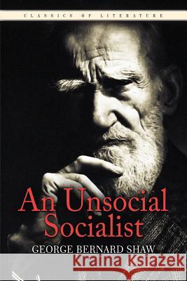 An Unsocial Socialist George Bernard Shaw 9781522727712 Createspace Independent Publishing Platform