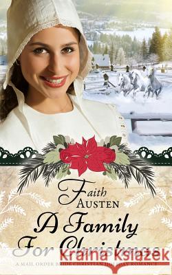 A Family for Christmas: A Mail Order Bride Christian Holiday Romance Faith Austen 9781522728986