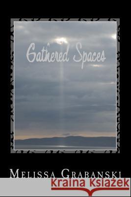 Gathered Spaces (color version) Grabanski, Melissa 9781522731283 Createspace Independent Publishing Platform