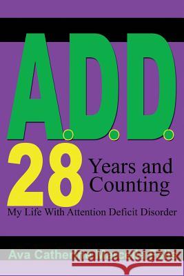 A.D.D. 28 Days and Counting: My Life With Attention Deficit Disorder Fails, Ava 9781522731931 Createspace Independent Publishing Platform