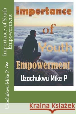 Importance of Youth Empowerment Uzochukwu Mik 9781522731962 Createspace Independent Publishing Platform