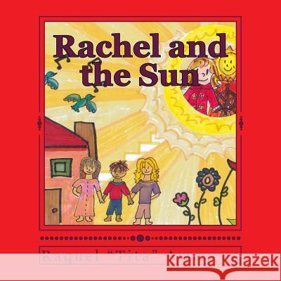 Rachel and the Sun Raquel a. Amezcua Raquel a. Amezcua Tasha Amezcua 9781522732372 Createspace Independent Publishing Platform