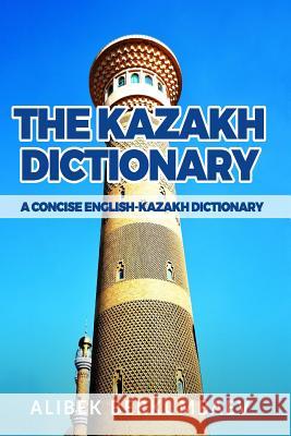 The Kazakh Dictionary: A Concise English-Kazakh Dictionary Alibek Berkumbaev 9781522732433 Createspace Independent Publishing Platform