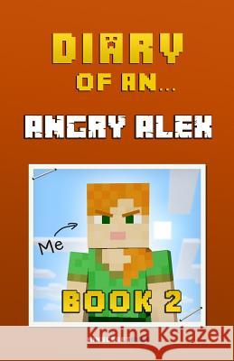 Diary of an Angry Alex: Book 2 [An Unofficial Minecraft Book] Nichole, Crafty 9781522732761 Createspace Independent Publishing Platform