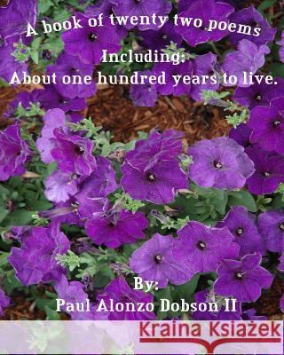 A book of twenty two poems: Including: About one hundred years to live. Dobson II, Paul Alonzo 9781522733751