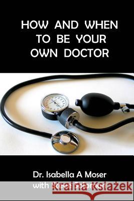 How and When to be Your Own Doctor Solomon, Steve 9781522734017 Createspace Independent Publishing Platform