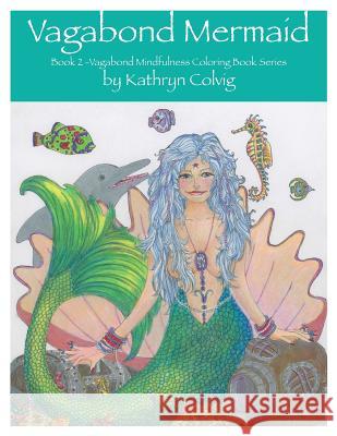 Vagabond Mermaid: Adult coloring book Colvig, Kathryn 9781522734031 Createspace Independent Publishing Platform