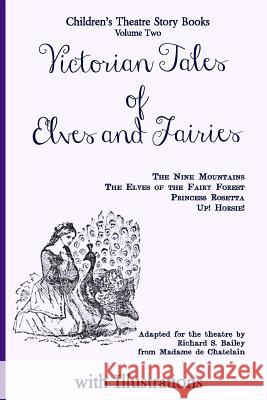 Victorian Tales of Elves and Fairies: The Nine Mountains, The Elves of the Fairy Forest, Princess Rosetta, Up! Horsie! Dechatelain                              Richard S. Bailey 9781522734215 Createspace Independent Publishing Platform