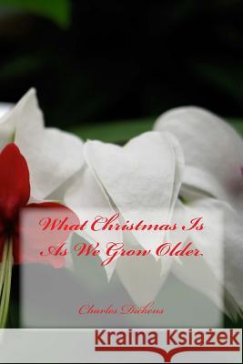 What Christmas Is As We Grow Older Dickens, Charles 9781522734376 Createspace Independent Publishing Platform