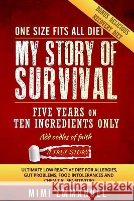 My Story of Survival: Five Years on Ten Ingredients Only, Ultimate Low Reactive Diet Mimi Emmanuel 9781522734895