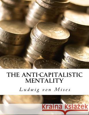 The Anti-Capitalistic Mentality: with Biography Mises, Ludwig Von 9781522735922 Createspace Independent Publishing Platform