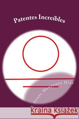 Patentes Increíbles Menendez Diaz, J. Angel 9781522736523