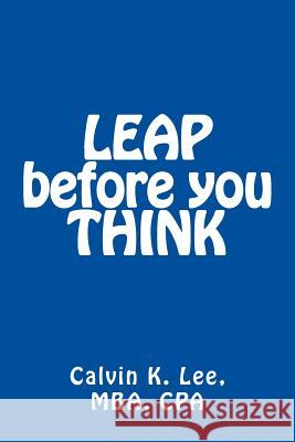 LEAP before you THINK Lee, Calvin K. 9781522736721 Createspace Independent Publishing Platform