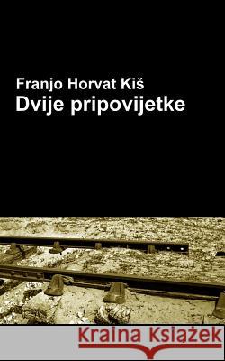 Dvije Pripovijetke: Zenik, Obijalo Franjo Horvat Kis B. K. D 9781522738015 Createspace Independent Publishing Platform