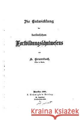 Die Entwicklung des Berlinischen Fortbuildungsschulwesens Grumbach, H. 9781522738688