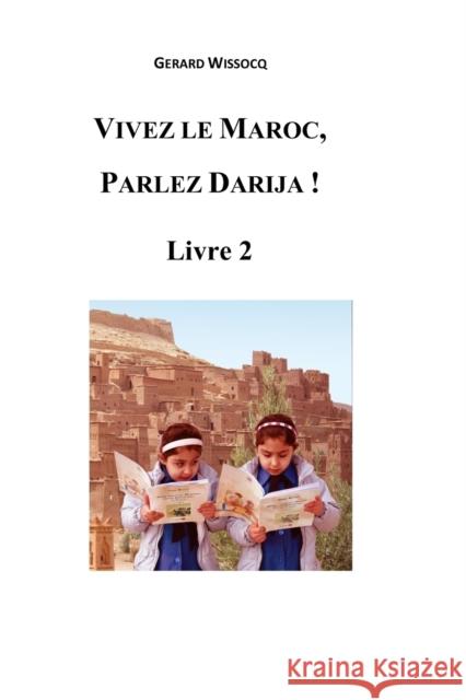 Vivez le Maroc, Parlez Darija ! Livre 2: Arabe Dialectal Marocain - Cours Approfondi de Darija Gérard Wissocq 9781522738954