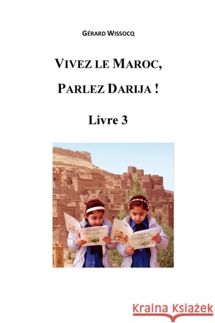 Vivez le Maroc, Parlez Darija ! Livre 3: Arabe Dialectal Marocain - Cours Approfondi de Darija Wissocq, Gérard 9781522739210