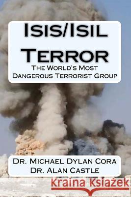 Isis/Isil Terror: The World's Dangerous Terrorist Group Dr Michael Dylan Cora Dr Alan Castle 9781522739739