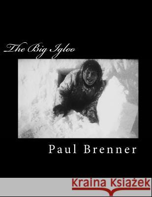 The Big Igloo Paul Brenner 9781522739791 Createspace Independent Publishing Platform