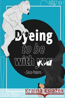 Dyeing To Be With You Wolf, Tristan Black 9781522740391 Createspace Independent Publishing Platform