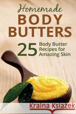 Homemade Body Butters: 25 Body Butter Recipes for Amazing Skin Donna Summers 9781522741275 Createspace Independent Publishing Platform