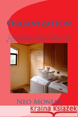 Organization: The Ultimate DIY Guide for Household Hacks, Cleaning & Organizing Your Home Fast Neo Monefa 9781522741367 Createspace Independent Publishing Platform