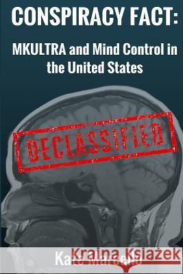 Conspiracy Fact: Mkultra and Mind Control in the United States: Declasssified Kate Marcello 9781522741428 Createspace Independent Publishing Platform