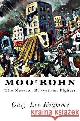 Moo'rohn: The Kee-roy Bil-yet'ten Fighter Kvamme, Gary Lee 9781522742906 Createspace Independent Publishing Platform